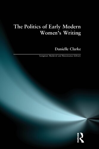 The Politics Of Early Modern Womens Writing 1st Edition Danielle Clarke