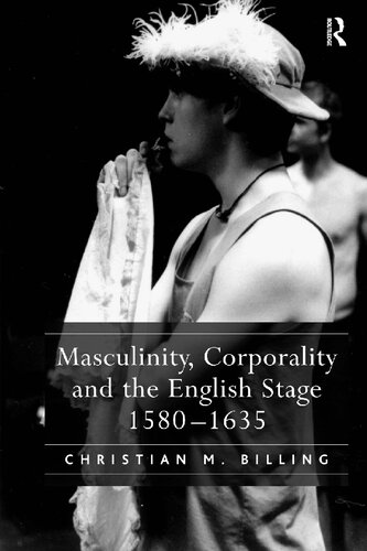 Masculinity Corporality And The English Stage 15801635 1st Edition Christian M Billing