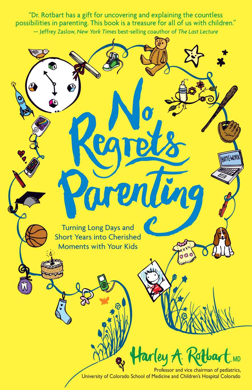 No Regrets Parenting Turning Long Days And Short Years Into Cherished Moments With Your Kids Harley A Rotbart Md