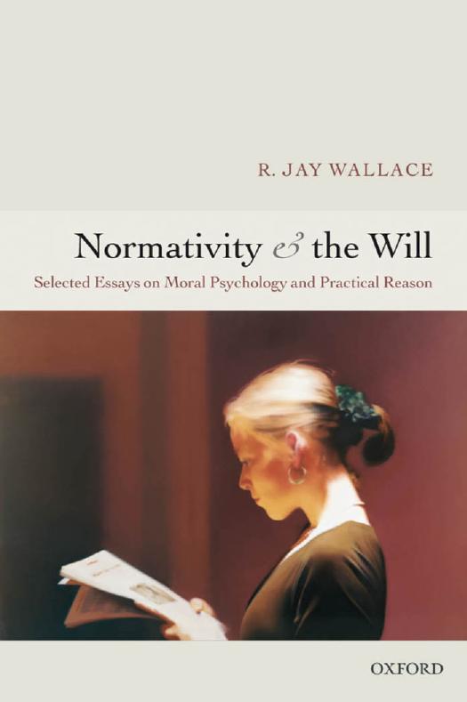 Normativity And The Willselected Essays On Moral Psychology And Practical Reason R Jay Wallace