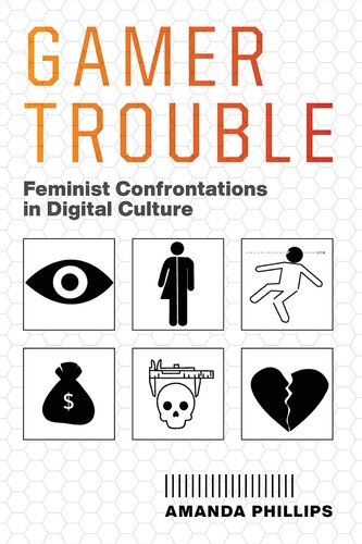 Gamer Trouble Feminist Confrontations In Digital Culture Amanda Phillips