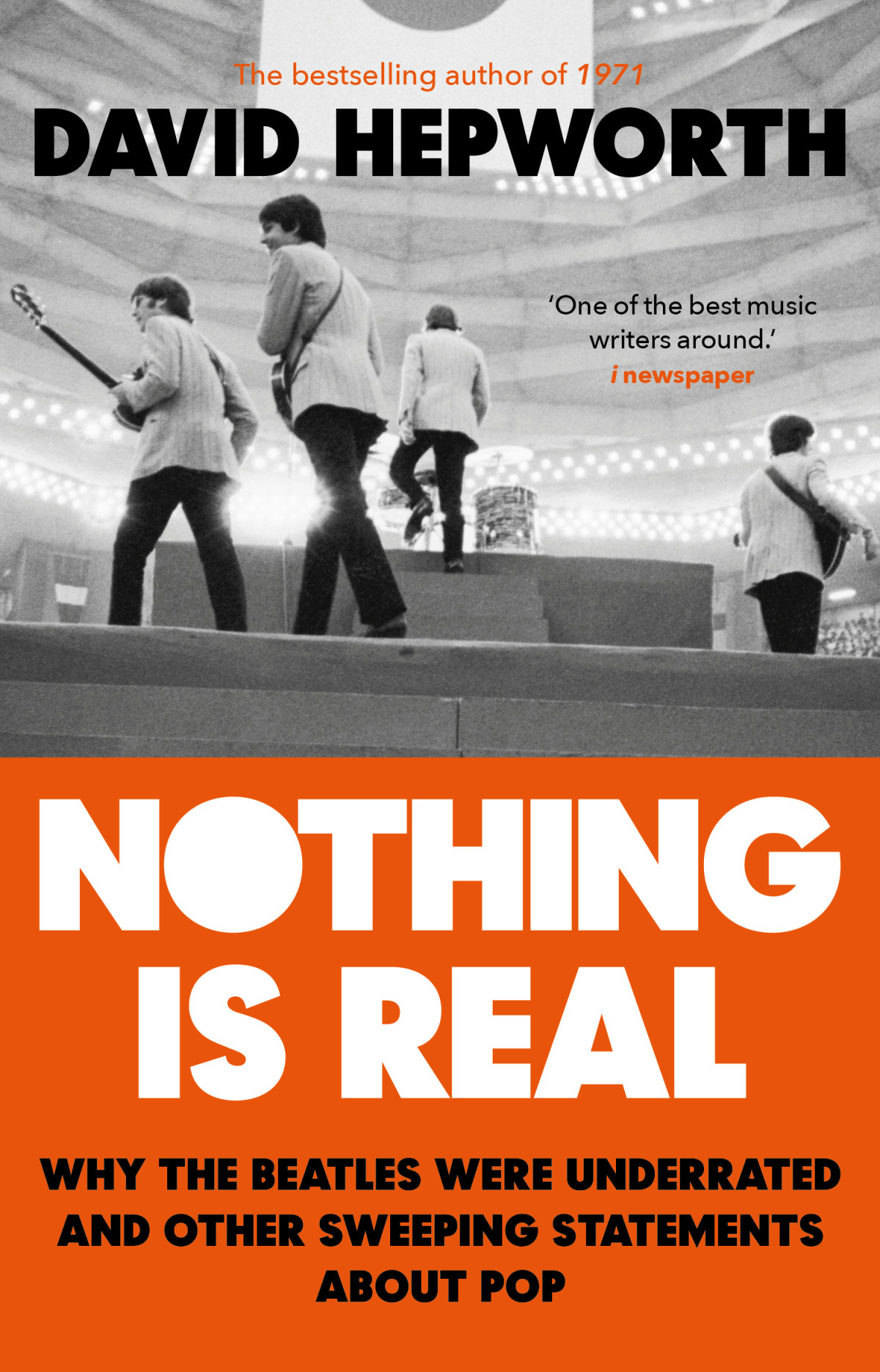 Nothing Is Real Why The Beatles Were Underrated And Other Sweeping Statements About Pop David Hepworth