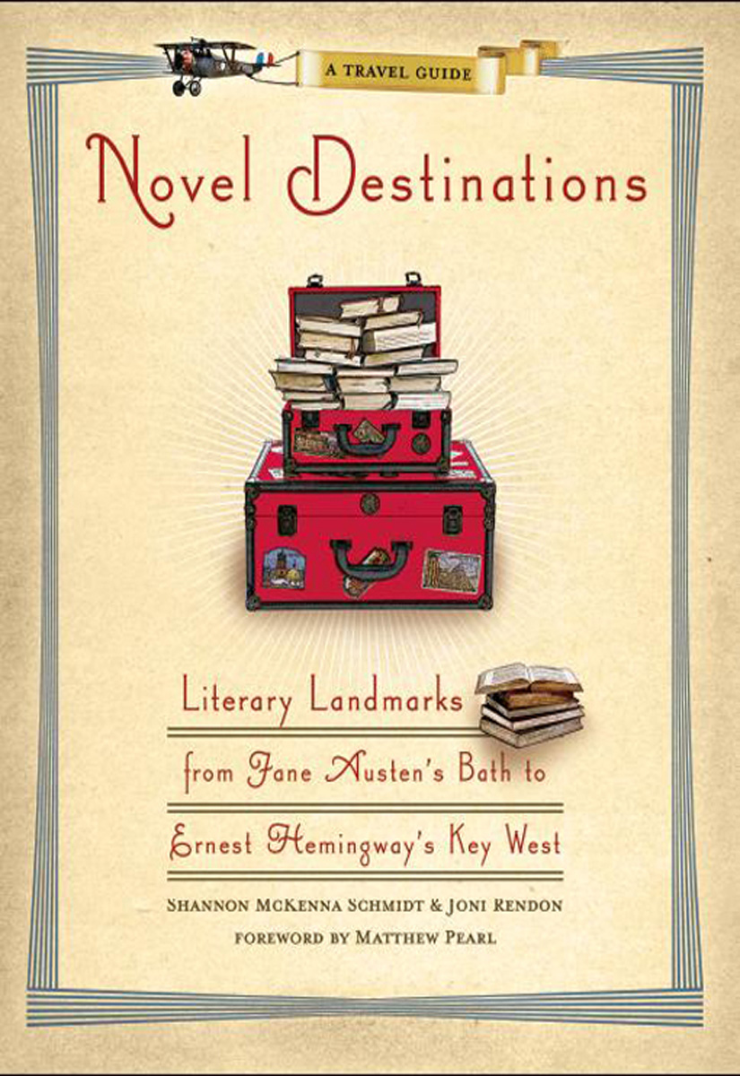 Novel Destinations Literary Landmarks From Jane Austens Bath To Ernest Hemingways Key West Shannon Mckenna Schmidt