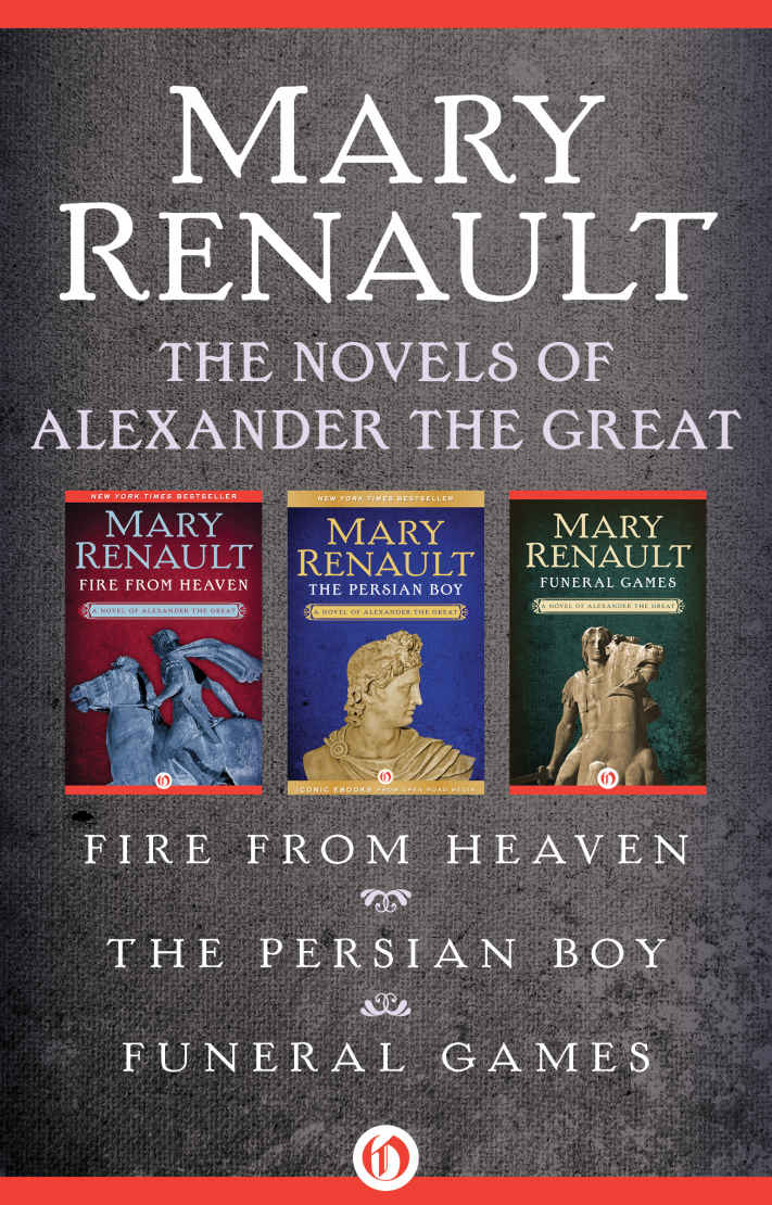 The Novels Of Alexander The Great Fire From Heaven The Persian Boy And Funeral Games Mary Renault