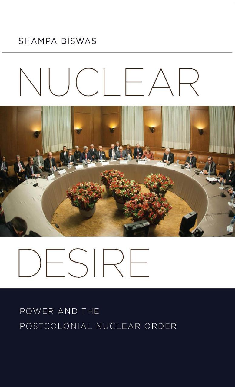 Nuclear Desire Power And The Postcolonial Nuclear Order 1st Edition Shampa Biswas