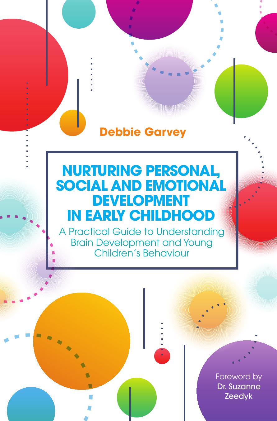 Nurturing Personal Social And Emotional Development In Early Childhood A Practical Guide To Understanding Brain Development And Young Childrens Behaviour Debbie Garvey