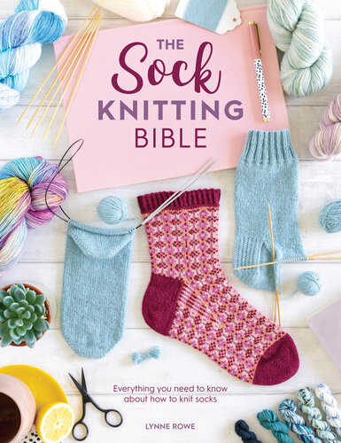 The Sock Knitting Bible Everything You Need To Know About How To Knit Socks Lynne Rowe