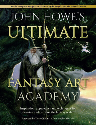 John Howes Ultimate Fantasy Art Academy Inspiration Approaches And Techniques For Drawing And Painting The Fantasy Realm John Howe