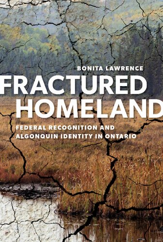 Fractured Homeland Federal Recognition And Algonquin Identity In Ontario Bonita Lawrence