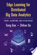 Edge Learning For Distributed Big Data Analytics Theory Algorithms And System Design Song Guo