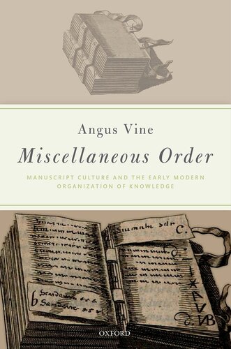 Miscellaneous Order Manuscript Culture And The Early Modern Organization Of Knowledge Angus Vine