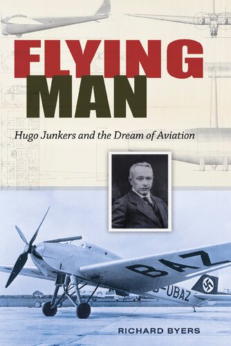 Flying Man Hugo Junkers And The Dream Of Aviation Richard Byers