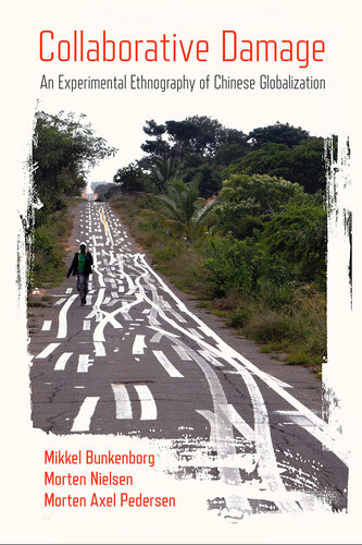 Collaborative Damage An Experimental Ethnography Of Chinese Globalization Bunkenborg