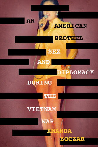 An American Brothel Sex And Diplomacy During The Vietnam War Amanda Boczar