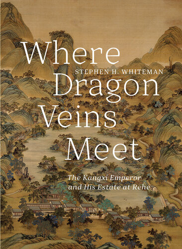 Where Dragon Veins Meet The Kangxi Emperor And His Estate At Rehe Stephen H Whiteman