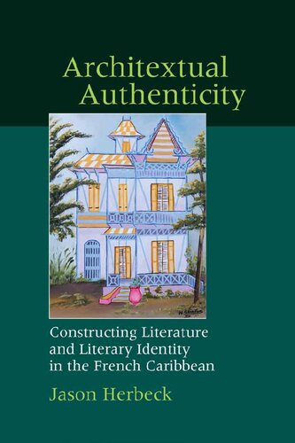 Architextual Authenticity Constructing Literature And Literary Identity In The French Caribbean Jason Herbeck