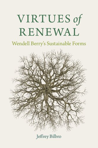 Virtues Of Renewal Wendell Berrys Sustainable Forms Culture Of The Land Jeffrey Bilbro