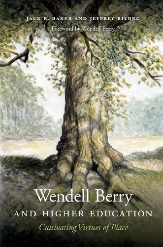Wendell Berry And Higher Education Cultivating Virtues Of Place Culture Of The Land Jack R Baker