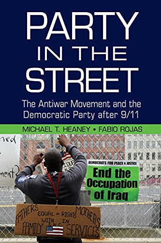 Party In The Street The Antiwar Movement And The Democratic Party After 911 Michael T Heaney