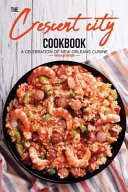 The Crescent City Cookbook A Celebration Of New Orleans Cuisine 40 Creole Cajun Recipes From Nawlins Martha Stephenson