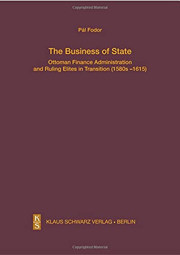 The Business Of State Ottoman Finance Administration And Ruling Elites In Transition 1580s1615 Pl Fodor