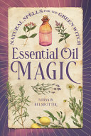 Essential Oil Magic Natural Spells For The Green Witch Helsdottir