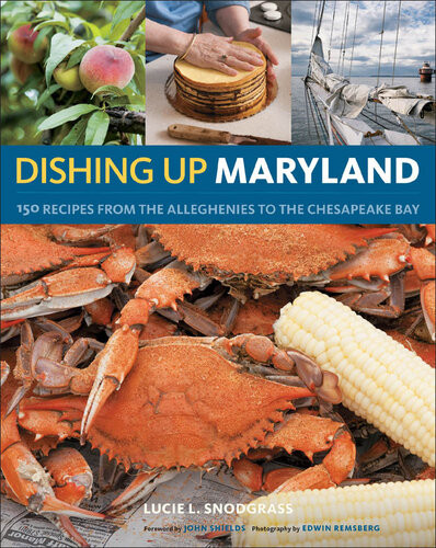 Dishing Up Maryland 150 Recipes From The Alleghenies To The Chesapeake Bay Lucie Snodgrass