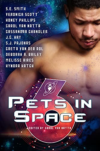 Pets In Space 6 A Science Fiction Romance Anthology S E Smith Veronica Scott Honey Phillips Carol Van Natta Cassandra Chandler J C Hay S J Pajonas Greta Van Der Rol Deborah A Bailey Melisse Aires Kyndra Hatch