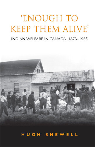 Enough To Keep Them Alive Indian Social Welfare In Canada 18731965 2nd Edition Hugh Shewell