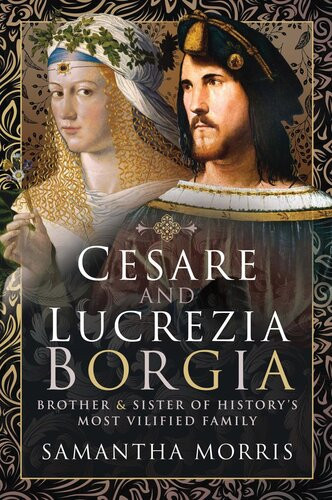 Cesare And Lucrezia Borgia Brother And Sister Of Historys Most Vilified Family Samantha Morris