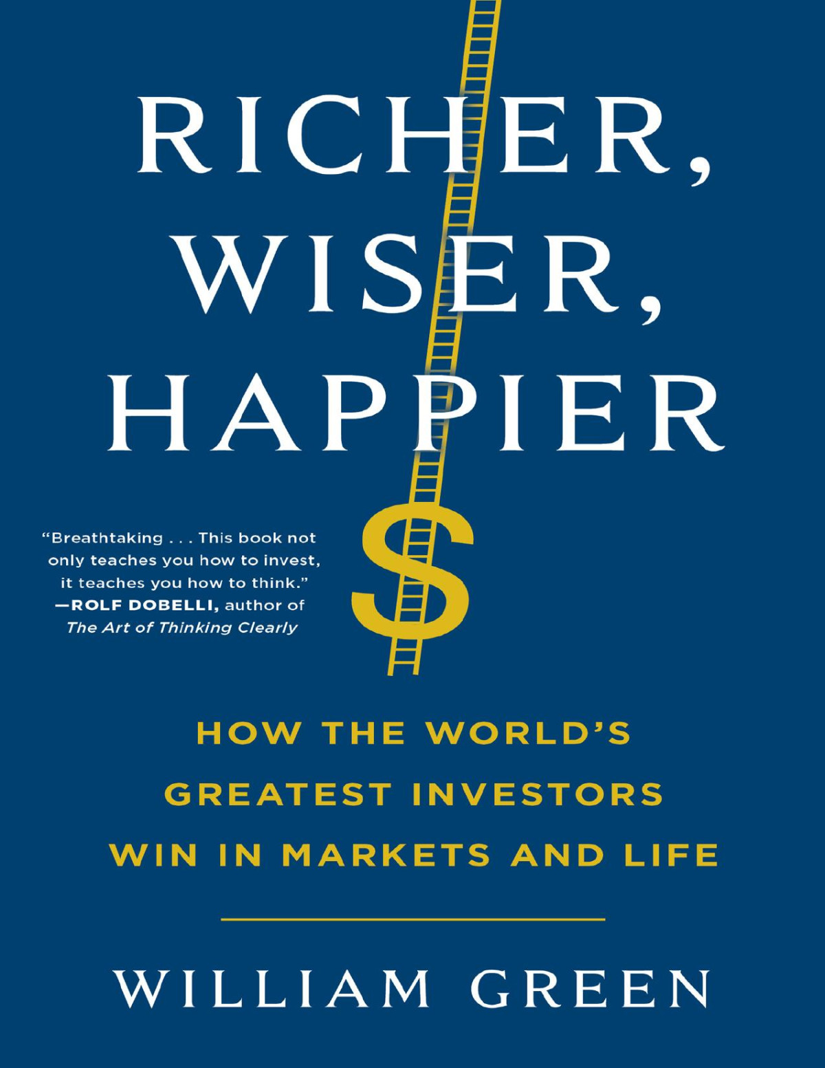Richer Wiser Happier How The Worlds Greatest Investors Win In Markets And Life William Green
