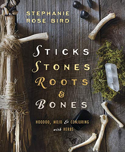 Sticks Stones Roots Bones Hoodoo Mojo Conjuring With Herbs Illustrated Stephanie Rose Bird