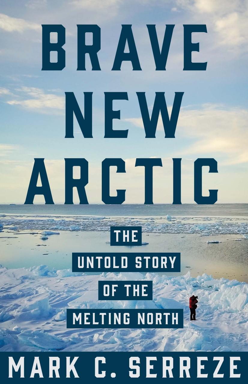 Brave New Arctic Mark C Serreze