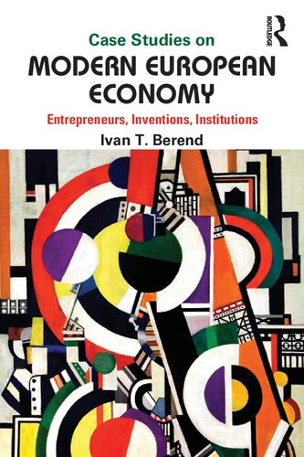 Case Studies On Modern European Economy Entrepreneurs Inventions Institutions 1st Edition Ivan T Berend