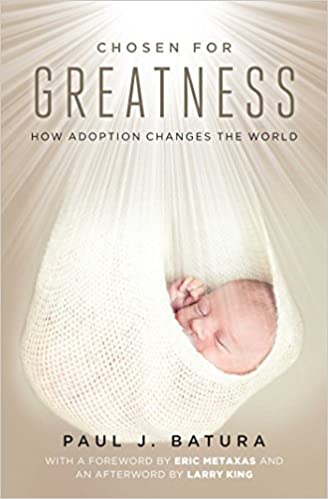 Chosen For Greatness How Adoption Changes The World Paul Batura
