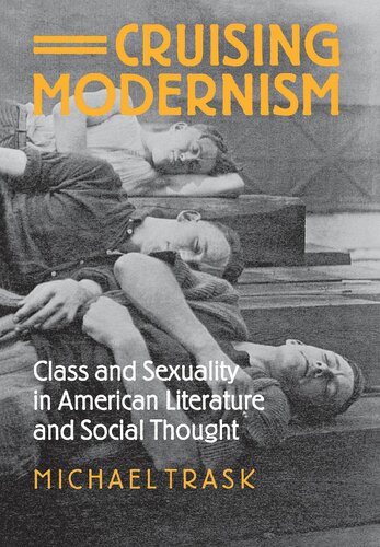 Cruising Modernism Class And Sexuality In American Literature And Social Thought Michael Trask
