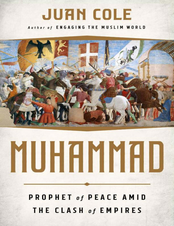 Muhammad Prophet Of Peace Amid The Clash Of Empires Juan Cole