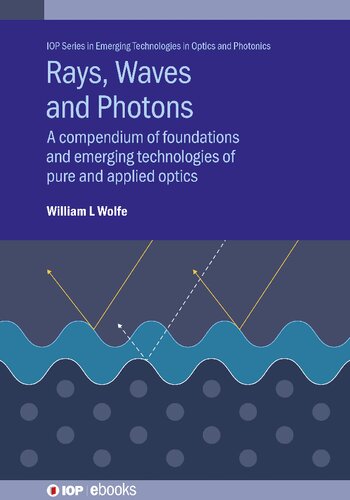 Rays Waves And Photons A Compendium Of Foundations And Emerging Technologies Of Pure And Applied Optics William L Wolfe