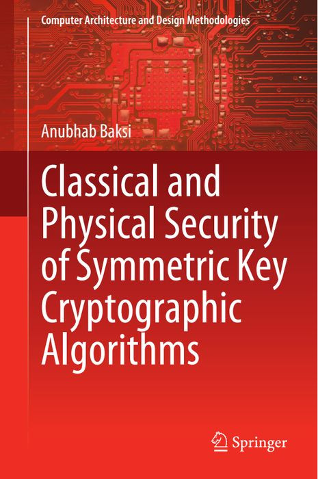 Classical And Physical Security Of Symmetric Key Cryptographic Algorithms Anubhab Baksi