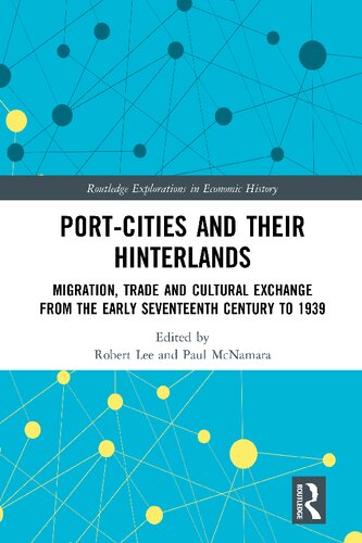 Portcities And Their Hinterlands Migration Trade And Cultural Exchange From The Early Seventeenthcentury To 1939 1st Edition Robert Lee