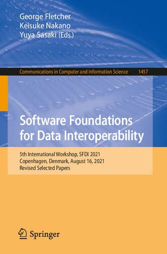 Software Foundations For Data Interoperability 5th International Workshop Sfdi 2021 Copenhagen Denmark August 16 2021 Revised Selected Papers In Computer And Information Science 1457 1st Ed 2022 George Fletcher Editor