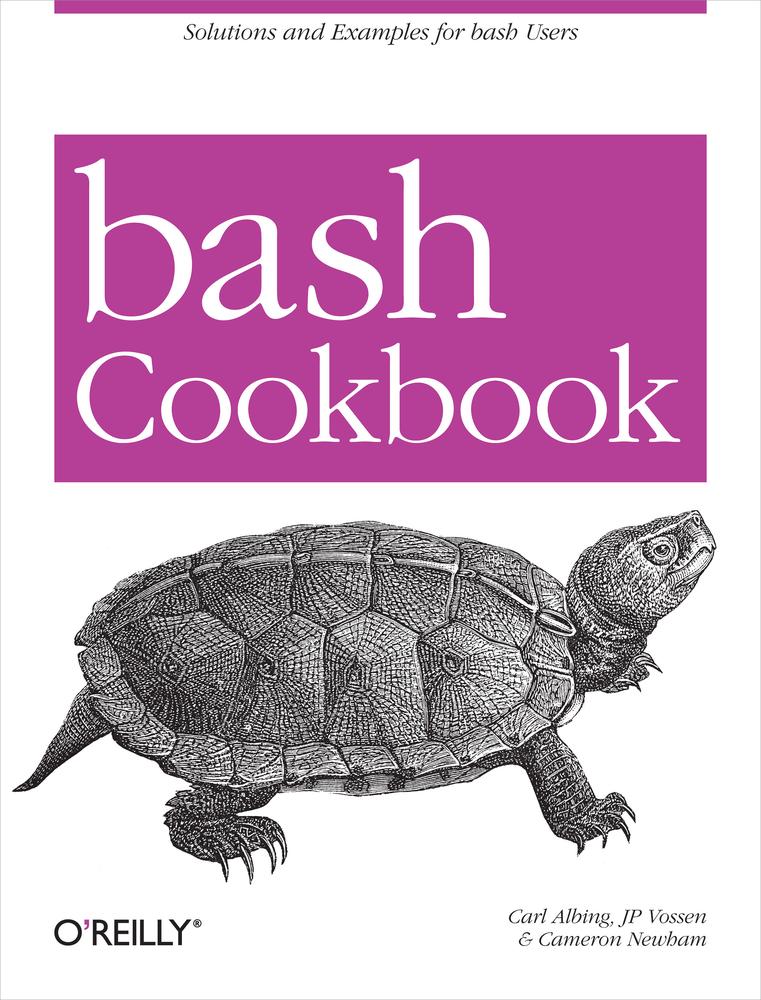 Bash Cookbook Solutions And Examples For Bash Users Cookbooks Oreilly Carl Albing Jp Vossen Cameron Newham