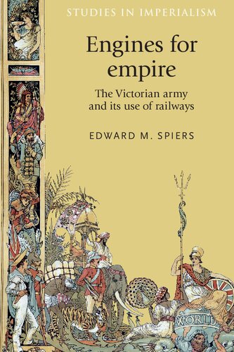 Engines For Empire The Victorian Army And Its Use Of Railways 1st Edition Edward Spiers