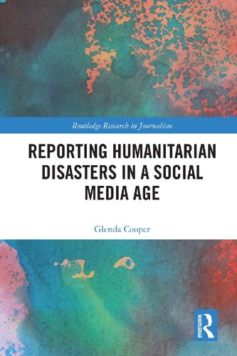 Reporting Humanitarian Disasters In A Social Media Age 1st Edition Glenda Cooper