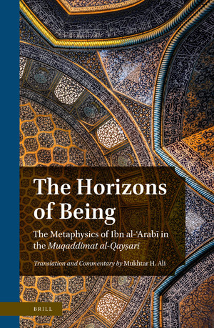 The Horizons Of Being The Metaphysics Of Ibn Alarab In The Muqaddimat Alqayar Mukhtar H Ali