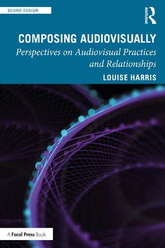 Composing Audiovisually Perspectives On Audiovisual Practices And Relationships Louise Harris