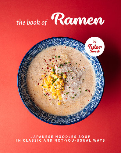 The Book Of Ramen Japanese Noodles Soup In Classic And Notyourusual Ways Tyler Sweet
