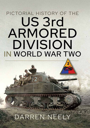 Pictorial History Of The Us 3rd Armored Division In World War Two Darren Neely