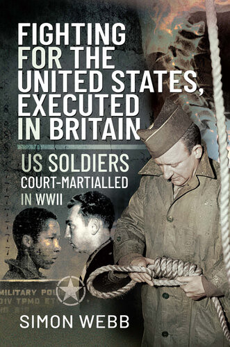 Fighting For The United States Executed In Britain Us Soldiers Courtmartialled In Wwii Simon Webb