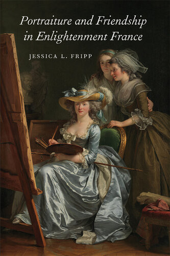 Portraiture And Friendship In Enlightenment France Jessica Fripp